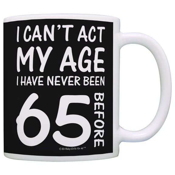 ThisWear 65th Birthday Gifts I Can't Act My Age I've Never Been 65 Funny 65th Birthday Party Supplies 65th Birthday Gag 11 ounce Coffee Mug Black