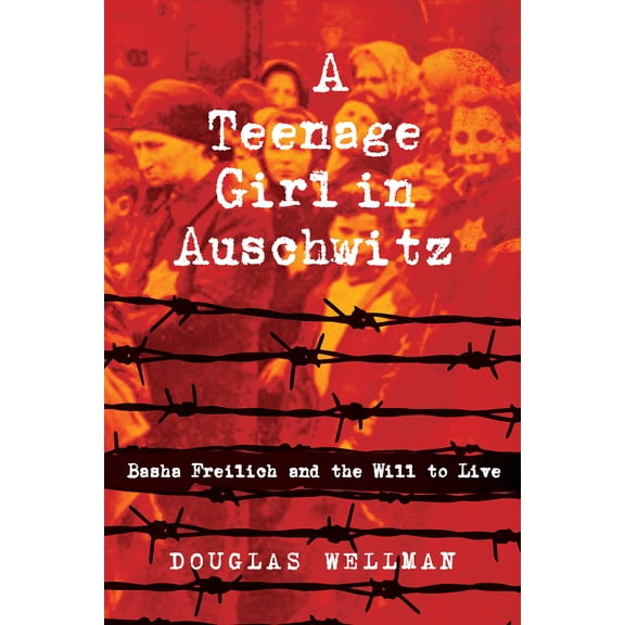 Pre-Owned A Teenage Girl in Auschwitz: Basha Freilich and the Will to Live (Paperback) by Douglas Wellman