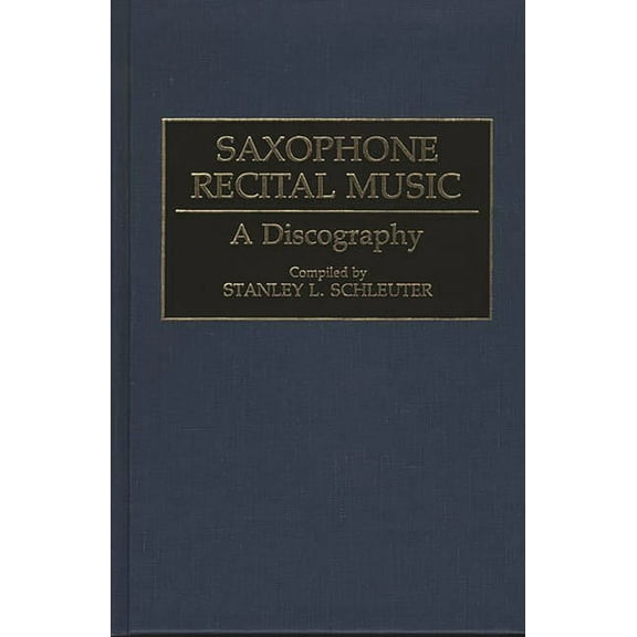 Discographies: Association for Recorded Saxophone Recital Music: A Discography, (Hardcover)