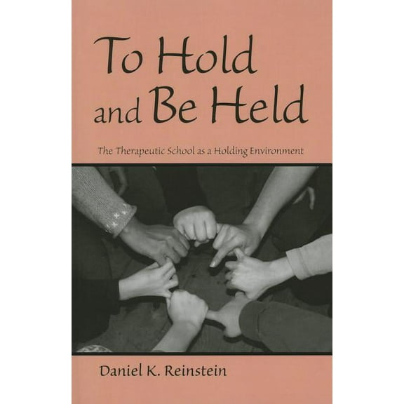 To Hold and Be Held: The Therapeutic School as a Holding Environment, (Paperback)