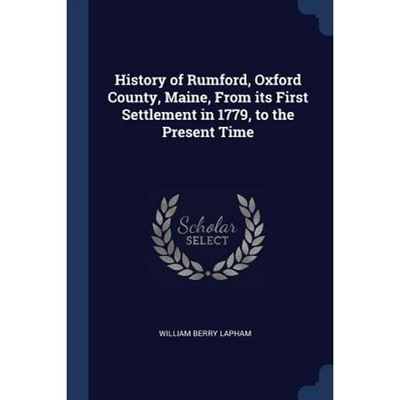 History of Rumford, Oxford County, Maine, from Its First Settlement in 1779, to the Present
