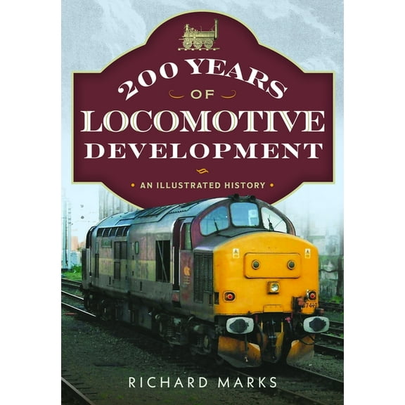 200 Years of Locomotive Development: An Illustrated History, (Paperback)