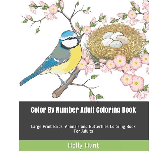 Adult Color by Number Coloring Books: Color by Number Adult Coloring Book: Large Print Birds, Animals and Butterflies Coloring Book for Adults (Paperback)