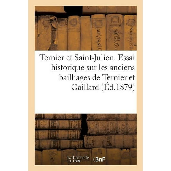 Ternier Et Saint-Julien. Essai Historique Sur Les Anciens Bailliages de Ternier Et Gaillard: Et Le District Révolutionnaire de Carouge Avec Documents Inédits (Paperback)