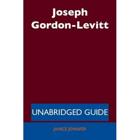Joseph Gordon-Levitt - Unabridged Guide - eBook (Best Of Joseph Gordon Levitt)