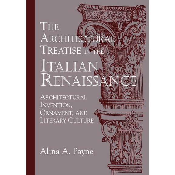 The Architectural Treatise in the Italian Renaissance: Architectural Invention, Ornament, and Literary Culture, (Paperback)