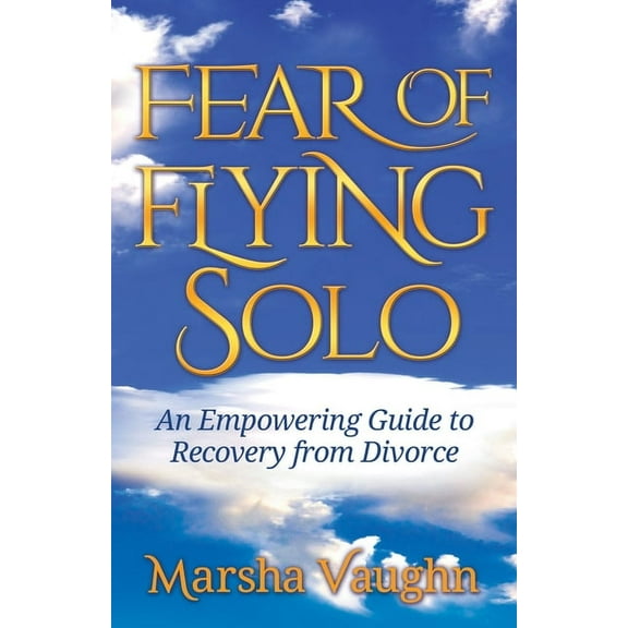 Fear of Flying Solo: An Empowering Guide to Recovery from Divorce (Paperback)