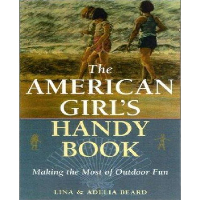 The American Girl's Handy Book : Making the Most of Outdoor Fun