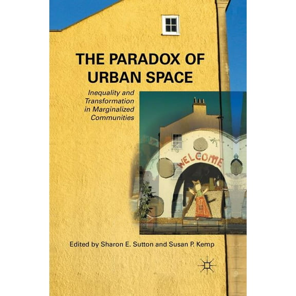 The Paradox of Urban Space: Inequality and Transformation in Marginalized Communities, (Paperback)