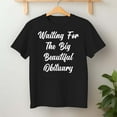 thumbnail image 2 of Waiting For The Big Beautiful Obituary – T-Shirt / Hoodie / Sweatshirt – Humor and Wit – Casual Wear, 2 of 6
