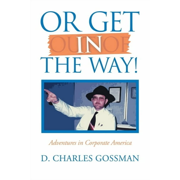 Or Get in the Way!: Adventures in Corporate America