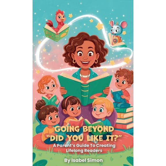 Going Beyond "Did You Like It?", A Parent's Guide To Creating Lifelong Readers, (Hardcover)