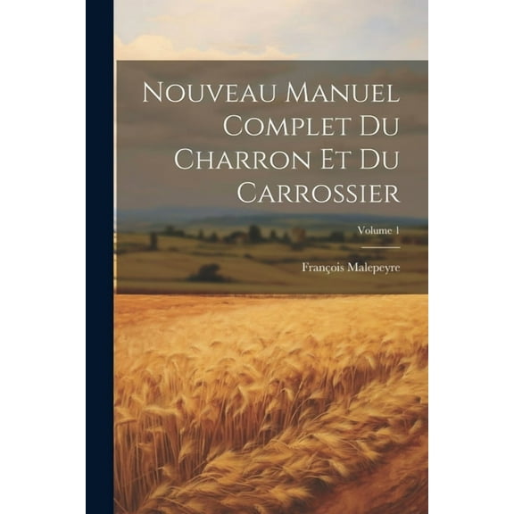 Nouveau Manuel Complet Du Charron Et Du Carrossier; Volume 1 (Paperback)