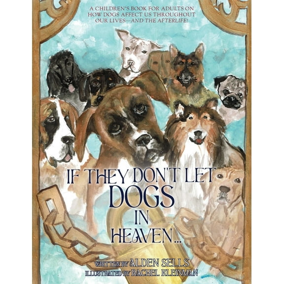 If They Don't Let Dogs in Heaven: A Children's Book for Adults on How Dogs Affect Us Throughout Our Lives-and The Afterl, (Paperback)