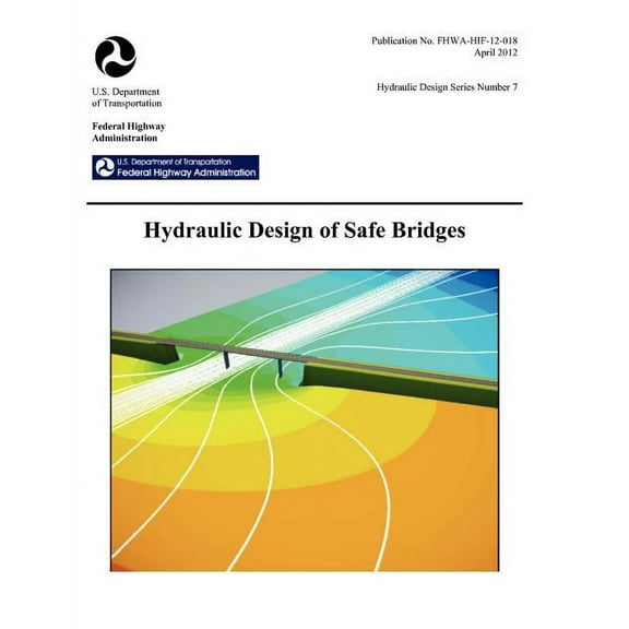 Hydraulic Design of Safe Bridges. Hydraulic Design Series Number 7. Fhwa-Hif-12-018. (Paperback)