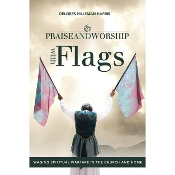 Praise and Worship with Flags: Waging Spiritual Warfare in the Church and Home, (Paperback)