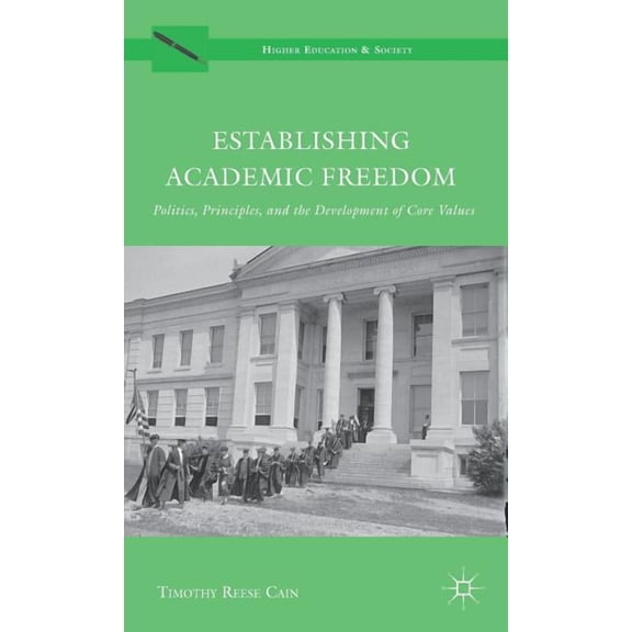 Higher Education and Society Establishing Academic Freedom: Politics, Principles, and the Development of Core Values, (Hardcover)