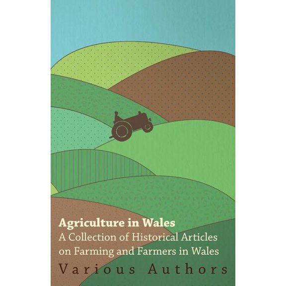 Agriculture in Wales - A Collection of Historical Articles on Farming and Farmers in Wales (Paperback)