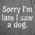 thumbnail image 2 of Womens Sorry Im Late I Saw A Dog T Shirt Funny Tardy Puppy Lovers Joke Tee for Ladies Womens Graphic Tees, 2 of 9