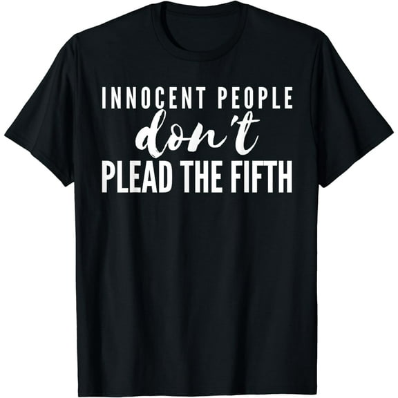 5th amendment - Innocent people don't Plead the Fifth T-Shirt
