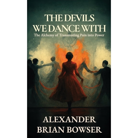 The Devils We Dance With: The Alchemy of Transmuting Pain into Power, (Hardcover)