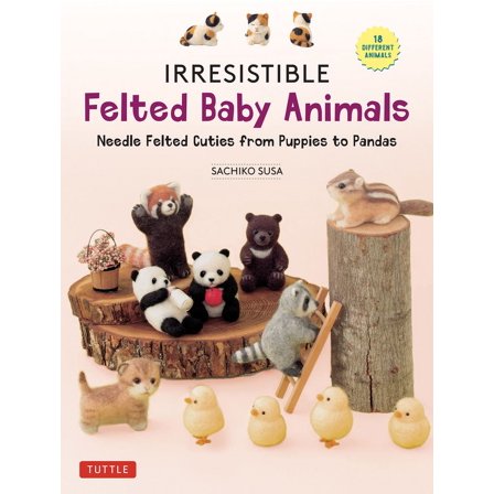 Irresistible Felted Baby Animals: Needle Felted Cuties from Puppies to Pandas (with Actual-Sized Diagrams), (Hardcover)