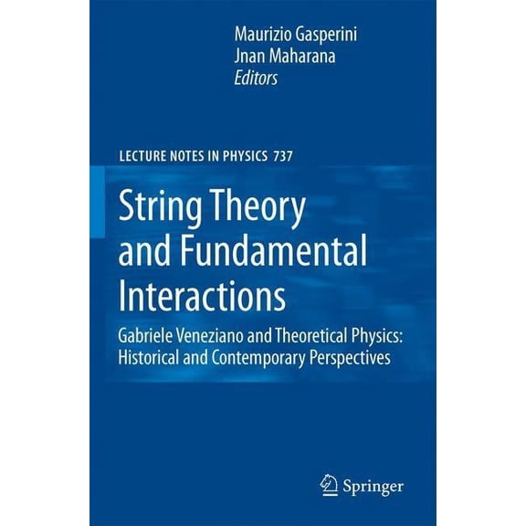 Lecture Notes in Physics String Theory and Fundamental Interactions: Gabriele Veneziano and Theoretical Physics: Historical and Contemporary Pers, Book 737, (Hardcover)