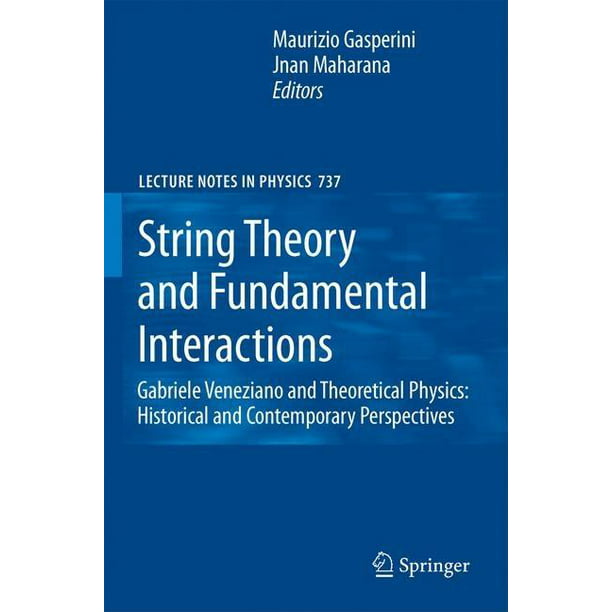 Lecture Notes in Physics String Theory and Fundamental Interactions Gabriele Veneziano and