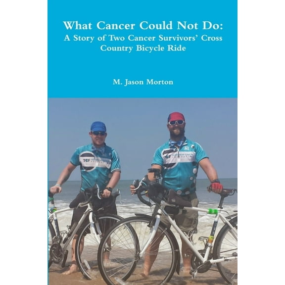 What Cancer Could Not Do: A Story of Two Cancer Survivors' Cross Country Bicycle Ride, (Paperback)