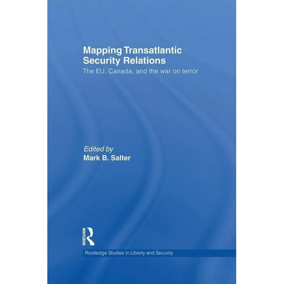 Routledge Studies in Liberty and Securit Mapping Transatlantic Security Relations: The EU, Canada and the War on Terror, (Paperback)
