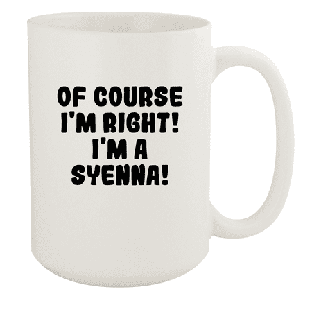 

Of Course I m Right! I m A Syenna! - Ceramic 15oz White Mug White