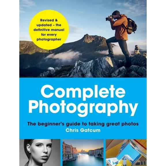 Complete Photography: The Beginner's Guide to Taking Great Photos, (Paperback)
