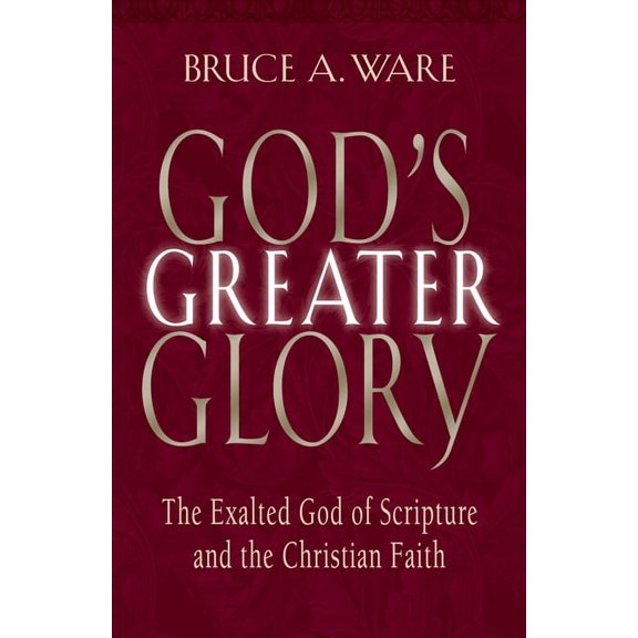God's Greater Glory: The Exalted God of Scripture and the Christian Faith (Paperback)
