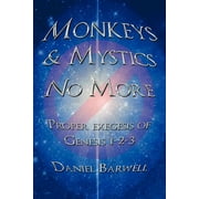 Monkeys & Mystics No More : Proper exegesis of Genesis 1-2-3 (Paperback)
