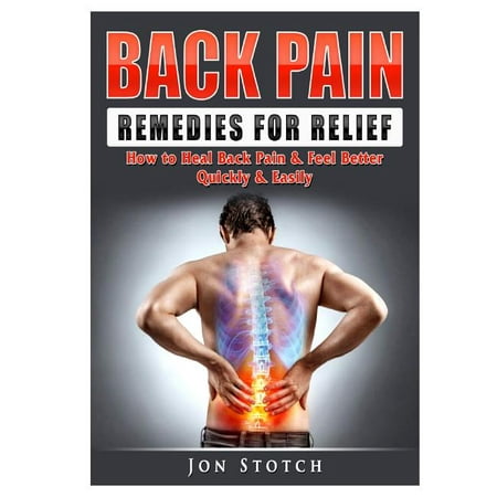 Back Pain Remedies for Relief: How to Heal Back Pain & Feel Better Quickly & Easily (Best Way To Heal Bruises Quickly)