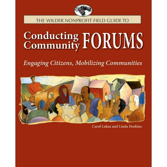 The Wilder Nonprofit Field Guide to Conducting Community Forums: Engaging Citizens, Mobilizing Communities, (Paperback)