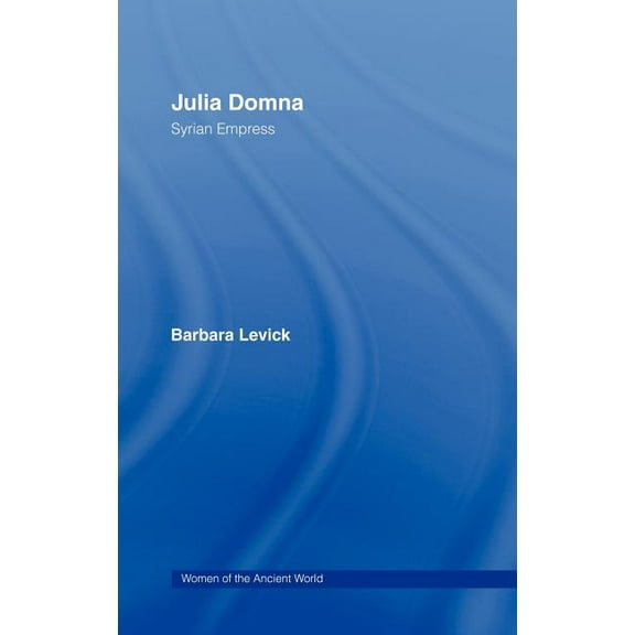 Women of the Ancient World Julia Domna: Syrian Empress, (Hardcover)