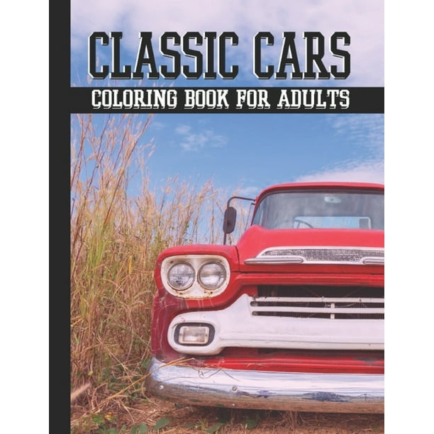 Classic Cars Coloring Book For Adults A Collection Of Classic Muscle Vintage Hot Rods Cars Designs For Adults Stress Relieving Coloring Pages Paperback Walmart Com Walmart Com