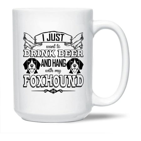 

Novelty Foxhound Decorative Mug Unique Foxhound Ceramic Coffee Mug I Just Want To Drink Beer And Hang With My Foxhound Porcelain Tea Mug Cup Foxhound White Mug 15 Oz.
