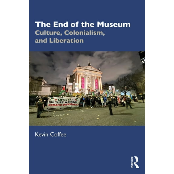 The End of the Museum: Culture, Colonialism and Liberation, (Paperback)