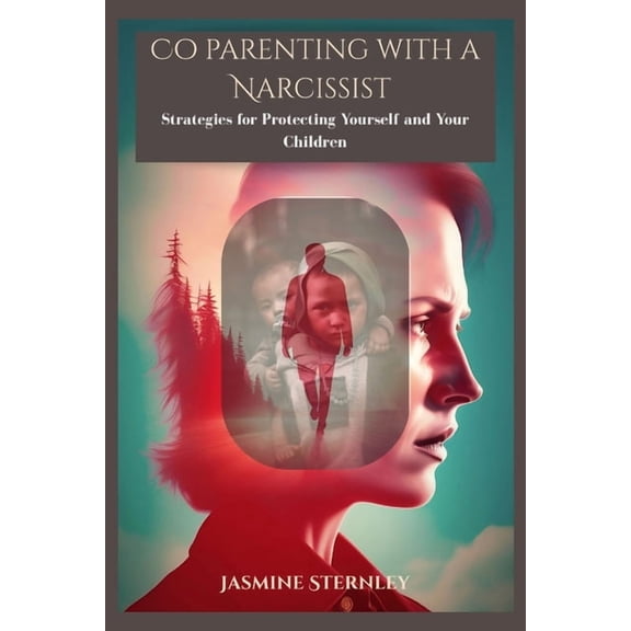 Co-Parenting with a Narcissist: Strategies for Protecting Yourself and Your Children, (Paperback)