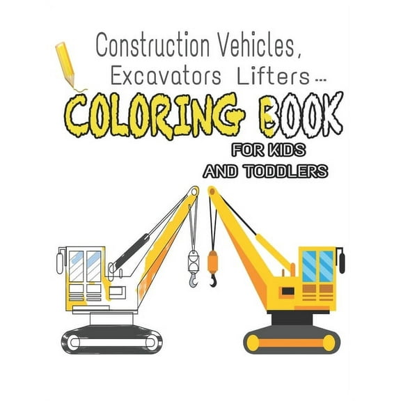Construction Vehicles, Excavators, Lifters... Coloring Book for Kids and Toddlers: 55 New Unique Vehicles Coloring Book. For Kids Ages 2-10 (Paperback)
