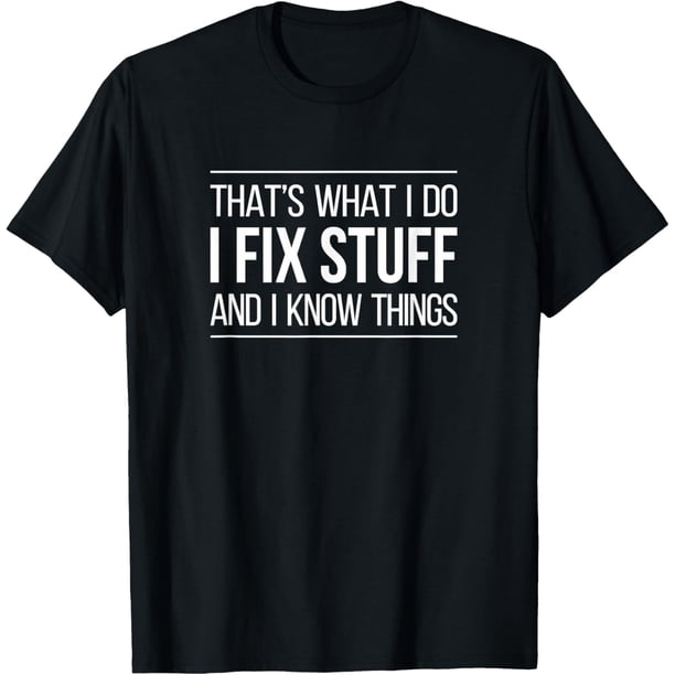 Thats What I Do - I Fix Stuff and I Know Things - Camiseta