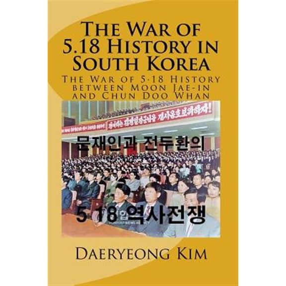 The War of 5.18 History in South Korea: The War of 5.18 History between Moon Jae-in and Chun Doo Whan (Paperback)