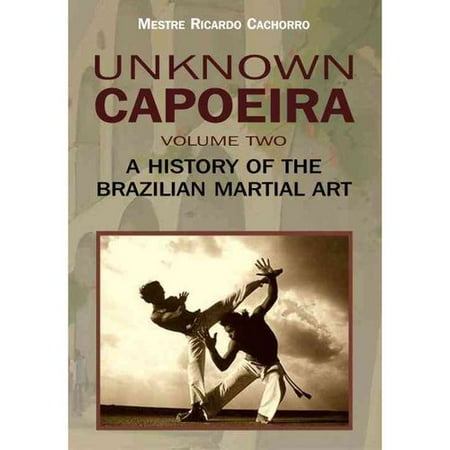 Unknown Capoeira: A History of the Brazilian Martial Art