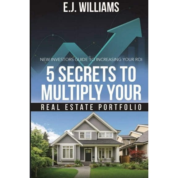 5 Secrets to Multiply Your Real Estate Portfolio: New Investors Guide to Increasing Your ROI, (Paperback)