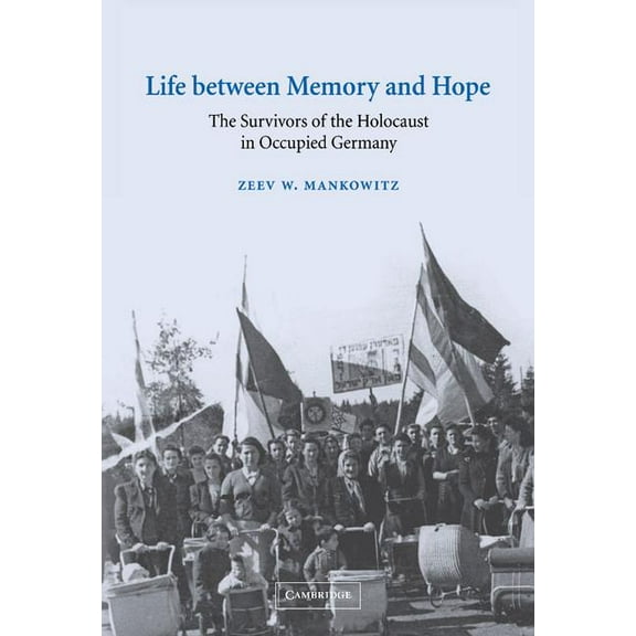 Studies in the Social and Cultural Histo Life Between Memory and Hope: The Survivors of the Holocaust in Occupied Germany, Book 12, (Hardcover)