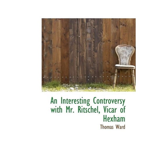An Interesting Controversy with Mr. Ritschel, Vicar of Hexham (Paperback)