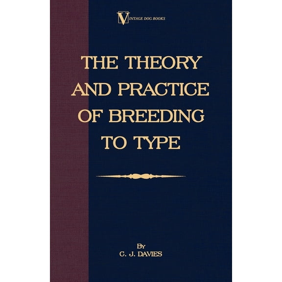 The Theory and Practice of Breeding to Type and Its Application to the Breeding of Dogs, Farm Animals, Cage Birds and Ot, (Paperback)