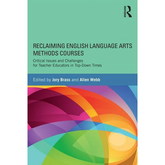 Reclaiming English Language Arts Methods Courses: Critical Issues and Challenges for Teacher Educators in Top-Down Times, (Paperback)